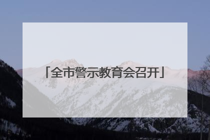 全市警示教育会召开