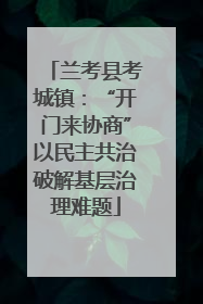 兰考县考城镇：“开门来协商”以民主共治破解基层治理难题