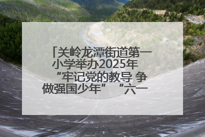关岭龙潭街道第一小学举办2025年“牢记党的教导 争做强国少年”“六一”文艺汇演活动
