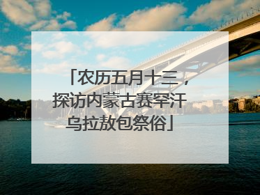 农历五月十三，探访内蒙古赛罕汗乌拉敖包祭俗