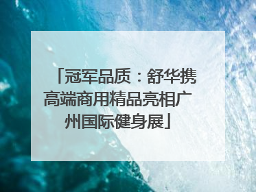 冠军品质：舒华携高端商用精品亮相广州国际健身展