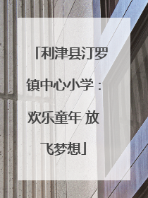 利津县汀罗镇中心小学：欢乐童年 放飞梦想