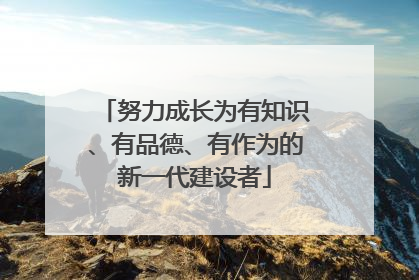 努力成长为有知识、有品德、有作为的新一代建设者