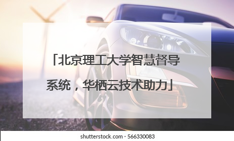 北京理工大学智慧督导系统，华栖云技术助力