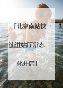 北京南站快速进站厅常态化开启