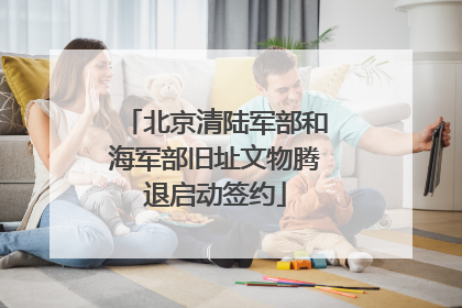 北京清陆军部和海军部旧址文物腾退启动签约