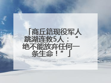商丘籍现役军人跳湖连救5人：“绝不能放弃任何一条生命！”