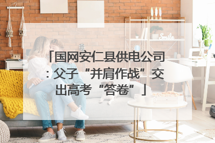 国网安仁县供电公司：父子“并肩作战”交出高考“答卷”