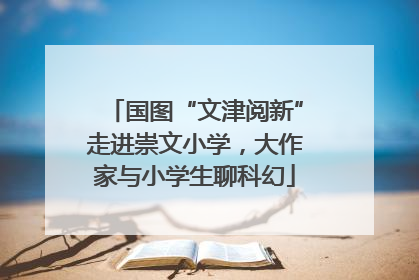 国图“文津阅新”走进崇文小学，大作家与小学生聊科幻