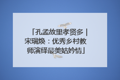 孔孟故里孝贤多｜宋瑞焕：优秀乡村教师演绎最美姑妗情
