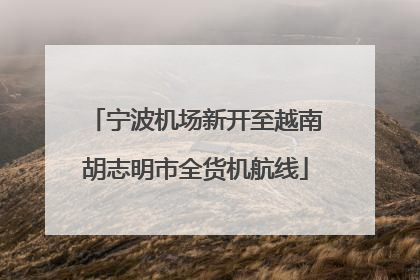 宁波机场新开至越南胡志明市全货机航线