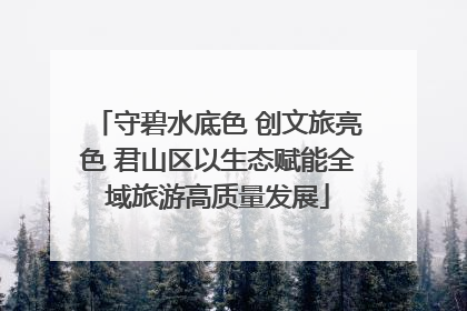 守碧水底色 创文旅亮色 君山区以生态赋能全域旅游高质量发展