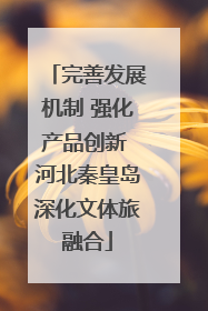 完善发展机制 强化产品创新 河北秦皇岛深化文体旅融合