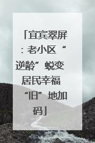 宜宾翠屏：老小区“逆龄”蜕变 居民幸福“旧”地加码