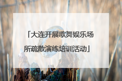 大连开展歌舞娱乐场所疏散演练培训活动