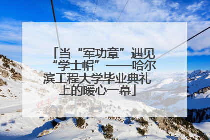 当“军功章”遇见“学士帽”——哈尔滨工程大学毕业典礼上的暖心一幕