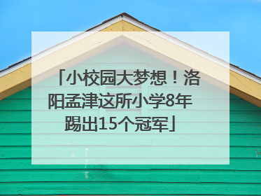 小校园大梦想！洛阳孟津这所小学8年踢出15个冠军