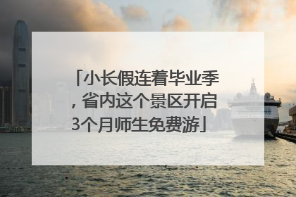 小长假连着毕业季，省内这个景区开启3个月师生免费游