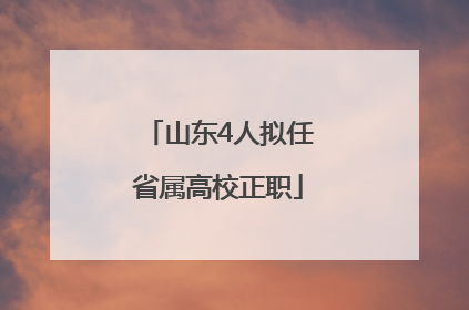 山东4人拟任省属高校正职
