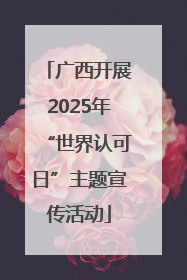 广西开展2025年“世界认可日”主题宣传活动
