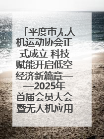 平度市无人机运动协会正式成立 科技赋能开启低空经济新篇章——2025年首届会员大会暨无人机应用发展论坛成功举办