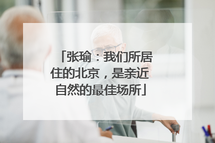张瑜：我们所居住的北京，是亲近自然的最佳场所