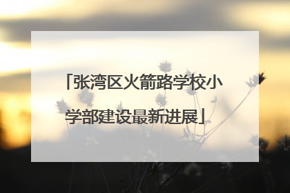 张湾区火箭路学校小学部建设最新进展