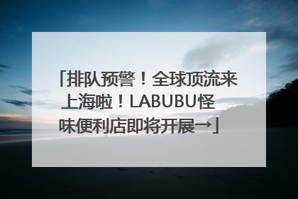 排队预警！全球顶流来上海啦！LABUBU怪味便利店即将开展→