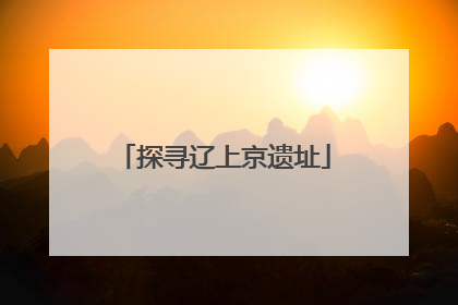 探寻辽上京遗址