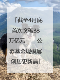 截至4月底首次突破33万亿元——公募基金规模屡创历史新高