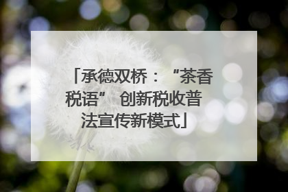 承德双桥：“茶香税语” 创新税收普法宣传新模式