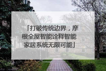 打破传统边界，摩根全屋智能诠释智能家居系统无限可能