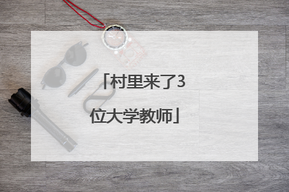 村里来了3位大学教师