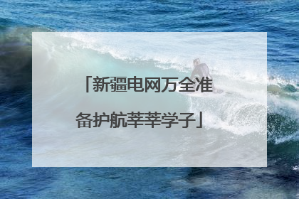 新疆电网万全准备护航莘莘学子