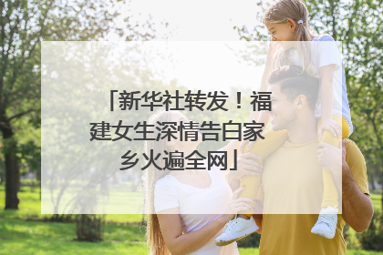 新华社转发！福建女生深情告白家乡火遍全网