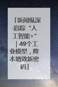 新闻纵深·追踪“人工智能+”｜49个工业模型，降本增效新密码