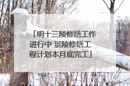 明十三陵修缮工作进行中 景陵修缮工程计划本月底完工