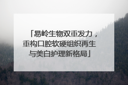 易岭生物双重发力，重构口腔软硬组织再生与美白护理新格局