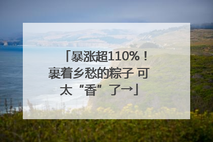 暴涨超110%！裹着乡愁的粽子 可太“香”了→