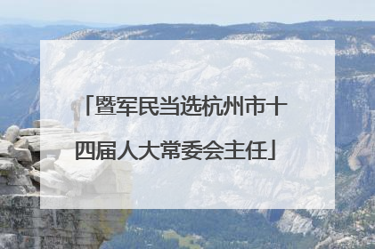 暨军民当选杭州市十四届人大常委会主任