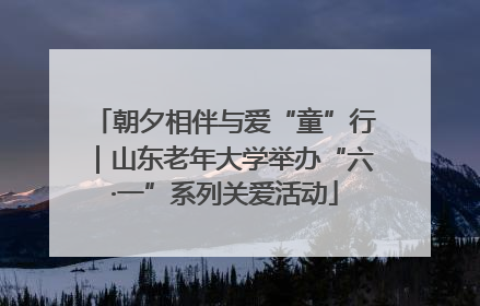 朝夕相伴与爱“童”行｜山东老年大学举办“六·一”系列关爱活动
