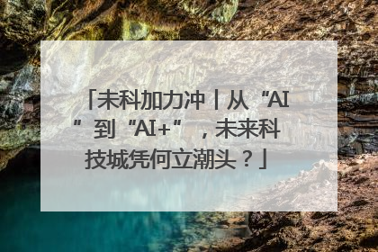 未科加力冲丨从“AI”到“AI+”，未来科技城凭何立潮头？