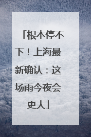 根本停不下！上海最新确认：这场雨今夜会更大
