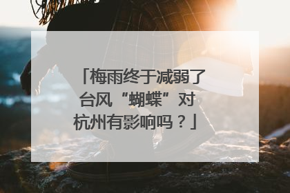 梅雨终于减弱了 台风“蝴蝶”对杭州有影响吗？