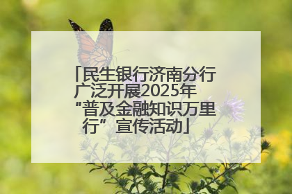民生银行济南分行广泛开展2025年“普及金融知识万里行”宣传活动