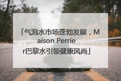 气泡水市场蓬勃发展，Maison Perrier巴黎水引领健康风尚
