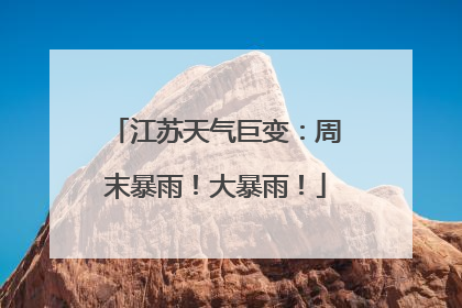 江苏天气巨变：周末暴雨！大暴雨！