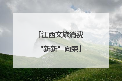 江西文旅消费“新新”向荣