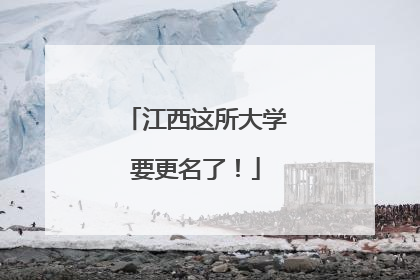 江西这所大学要更名了！