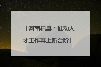河南杞县：推动人才工作再上新台阶